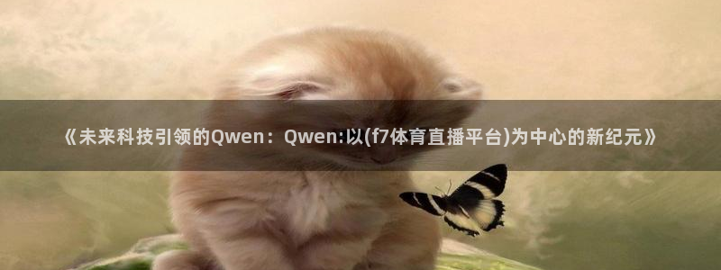 2022足球世界杯中国队赛程表：《未来科技引领的Qwen：Qwen:以(f7体育直播平台)为中心的新纪元》
